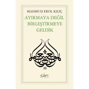 Ayırmaya Değil Birleştirmeye Geldik-Mahmud Erol Kılıç