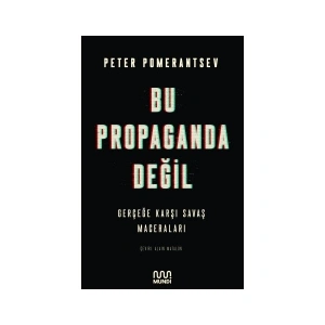Bu Propaganda Değil: Gerçeğe Karşı Savaş Maceraları - Peter Pomerantsev