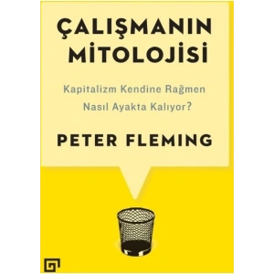 Çalışmanın Mitolojisi: Kapitalizm Kendine Rağmen Nasıl Ayakta Kalıyor? - Peter Fleming
