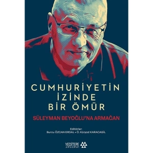 Cumhuriyetin İzinde Bir Ömür - Süleyman Beyoğlu’na Armağan