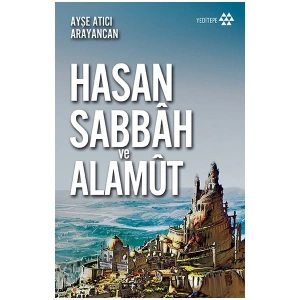 Dağın Efendisi Hasan Sabbah ve Alamut - Ayşe Atıcı Arayancan
