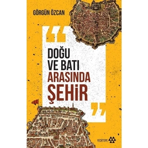 Doğu ve Batı Arasında Şehir - Görgün Özcan
