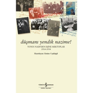 Düşmanı Yendik Nazime! :Yunus Nadi’den Eşine Mektuplar (1914 - 1934)