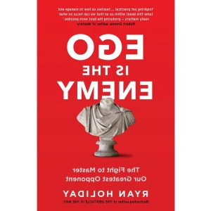 Ego is the Enemy: The Fight to Master Our Greatest Opponent