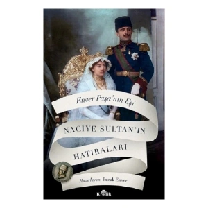 Enver Paşa’nın Eşi Naciye Sultan’ın Hatıraları - Doç. Dr. Hüseyin Bilgin