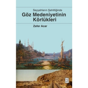 Göz Medeniyetinin Körlükleri - Zafer Acar