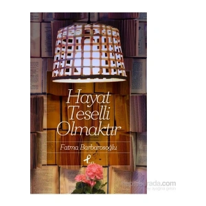 Hayat Teselli Olmaktır - Fatma Barbarosoğlu