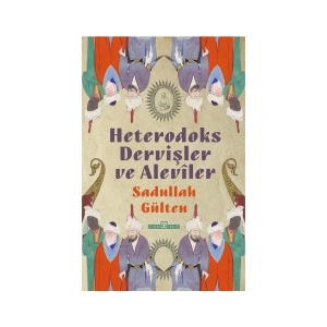 Heterodoks Dervişler ve Alevîler - Sadullah Gülten