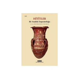Hititler: Bir Anadolu İmparatorluğu