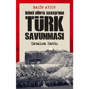 İkinci Dünya Savaşı’nda Türk Savunması / Çatalca Hattı - Salim Aydın