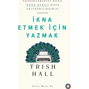 İkna Etmek İçin Yazmak - Trish Hall