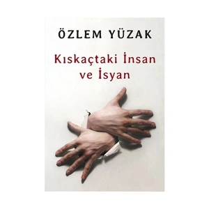 Kıskaçtaki İnsan ve İsyan - Özlem Yüzak