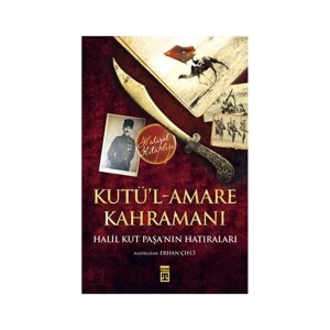 Kutü’l-Amare Kahramanı: Halil Kut Paşanın Hatıraları - Halil Kut