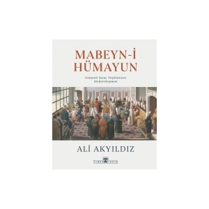 Mabeyn-I Hümayun / Osmanlı Saray Teşkilatının Modernleşmesi Ciltli - Ali Akyıldız