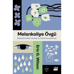 Melankoliye Övgü / Mutluluk Mitini Yıkmak ve Hüznü Kucaklamak - Eric G. Wilson