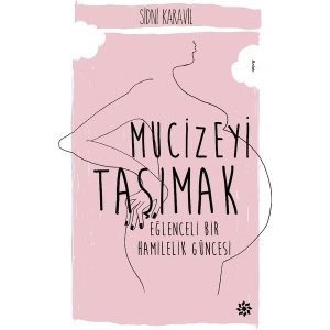 Mucizeyi Taşımak Eğlenceli Bir Hamilelik Güncesi - Sidni Karavil