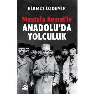 Mustafa Kemalle Anadoluda Yolculuk - Hikmet Özdemir