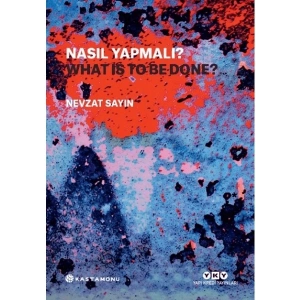 Nasıl Yapmalı? - What Is To Be Done? - Nevzat Sayın