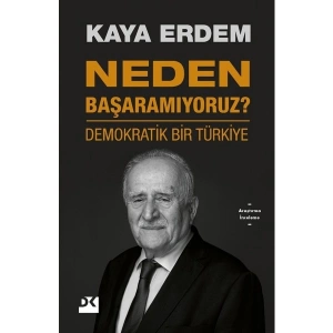 Neden Başaramıyoruz ? Demokratik Bir Türkiye - Kaya Erdem