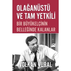 Olağanüstü ve Tam Yetkili Bir Büyükelçinin Belleğinde Kalanlar - Volkan Vural