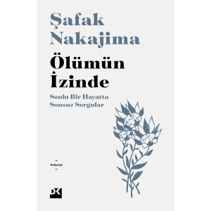 Ölümün Izinde - Sonlu Bir Hayatta Sonsuz Sorgular - Doç. Dr. Şafak Nakajima