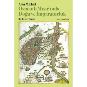 Osmanlı Mısır’ında Doğa ve Imparatorluk – Bir Çevre Tarihi – Alan Mikhail