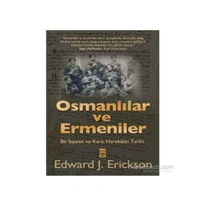 Osmanlılar Ve Ermeniler / Bir İsyan Ve Karşı Harekâtın Tarihi-Edward J. Erickson
