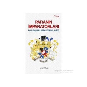 Paranın İmparatorları - Rothschıld’Lerin Küresel Gücü-İsmail Tokalak