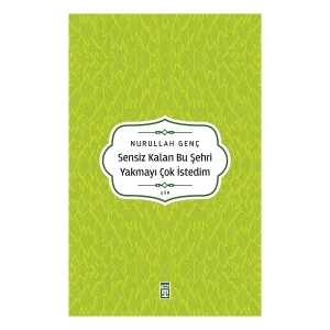 Sensiz Kalan Bu Şehri Yakmayı Çok Istedim - Nurullah Genç