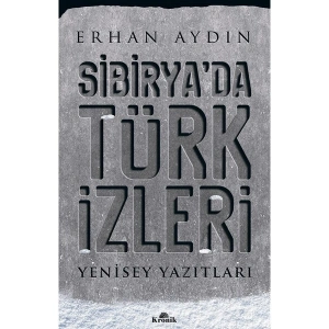 Sibirya’Da Türk İzleri Yenisey Yazıtları - Erhan Aydın
