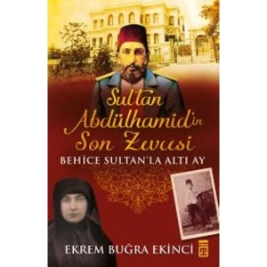 Sultan Abdülhamidin Son Zevcesi: Behice Sultan’La Altı Ay - Ekrem Buğra Ekinci