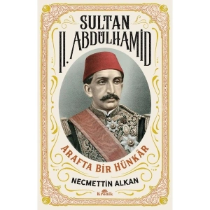 Sultan II. Abdülhamid : Arafta Bir Hünkâr- Necmettin Alkan