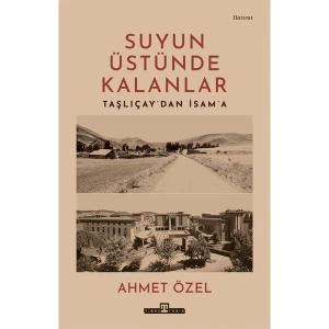 Timaş Yayınları Suyun Üstünde Kalanlar - Taşlıcay’dan İsam’a - Ahmet Özel