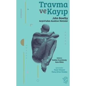 Travma ve Kayıp: John Bowlby Arşivi’nden Anahtar Metinler - Robbie Duschinsky