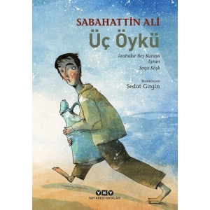 Üç Öykü: Arabalar Beş Kuruşa - Ayran - Sırça Köşk - Sabahattin Ali