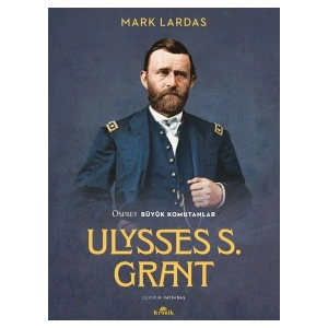 Ulysses S. Grant - Osprey Büyük Komutanlar - Mark Lardas