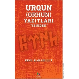 Urgun(Orhun)Yazıtları ‘’Yeniden’’ - Erol Karabulut