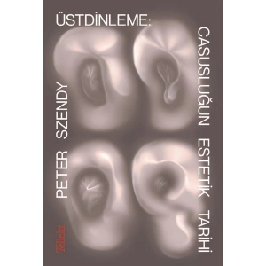 Üstdinleme: Casusluğun Estetik Tarihi - Peter Szendy