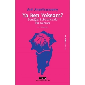 Ya Ben Yoksam? Benliğin Labirentinde Bir Gezinti - Anil Ananthaswamy
