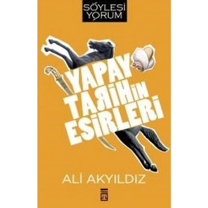 Yapay Tarihin Esirleri - Ali Akyıldız