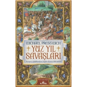Yüz Yıl Savaşları - Avrupa’yı Şekillendiren İngiliz - Fransız Mücadelesi - Michael Prestwich