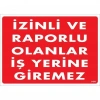 İzinli Ve Raporlu Olanlar İş Yerine Giremez Uyarı Levhası 25x35 KOD:1404