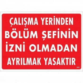 Çalışma Yerinden Bölüm Şefinin İzni Olmadan Ayrılmak Yasaktır Uyarı Levhası 25x35 KOD:239