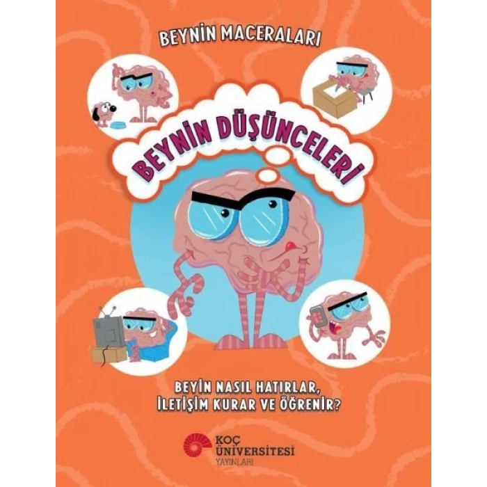 Beynin Maceraları - Beynin Düşünceleri Beyin Nasıl Hatırlar, İletişim Kurar Ve Öğrenir?