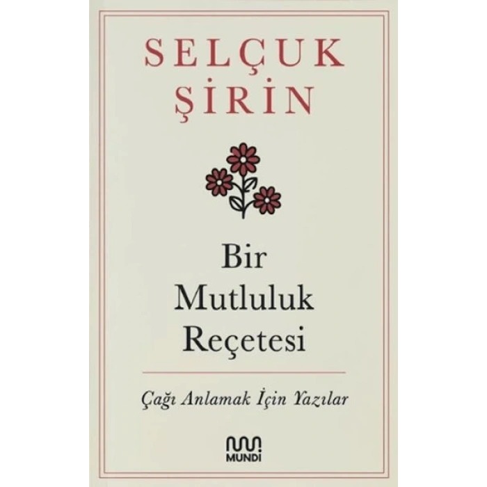 Bir Mutluluk Reçetesi - Çağı Anlamak İçin Yazılar