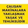 Çalışan Makinalara Yaklaşmak Yasak Ve Tehlikelidir Uyarı Levhası 25x35 KOD:255