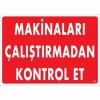 Makinaları Çalıştırmadan Kontrol Et Uyarı Levhası 25x35 KOD:207
