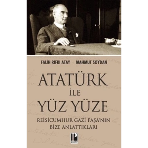 Atatürk İle Yüz Yüze Reisicumhur Gazi Paşa’nın Bize Anlattıkları