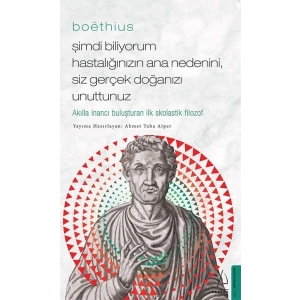 Boethius - Şimdi Biliyorum Hastalığınızın Ana Nedenini, Siz Gerçek Doğanızı Unuttunuz