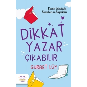 Dikkat Yazar Çıkabilir – Çocuk Edebiyatı Yazarları ve Yaşamları